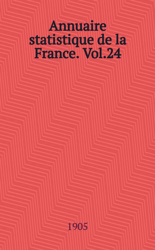 Annuaire statistique de la France. Vol.24 : 1904