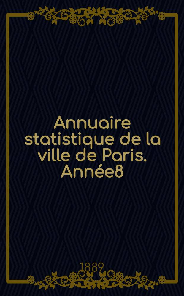 Annuaire statistique de la ville de Paris. Année8 : 1887