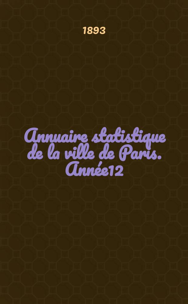 Annuaire statistique de la ville de Paris. Année12 : 1891