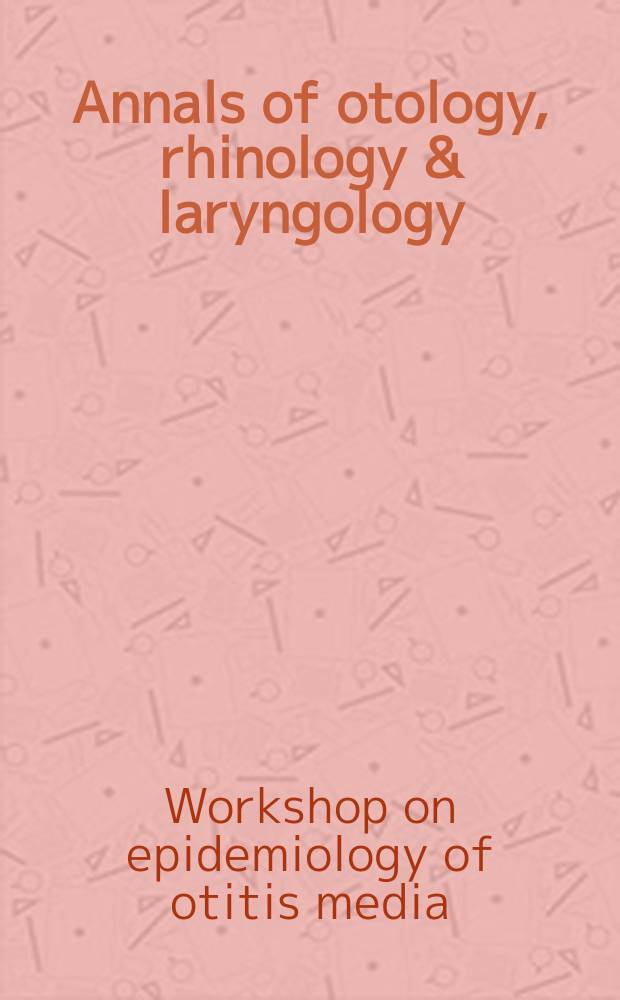Annals of otology, rhinology & laryngology : Workshop on epidemiology of otitis media (1986; Pittsburgh)
