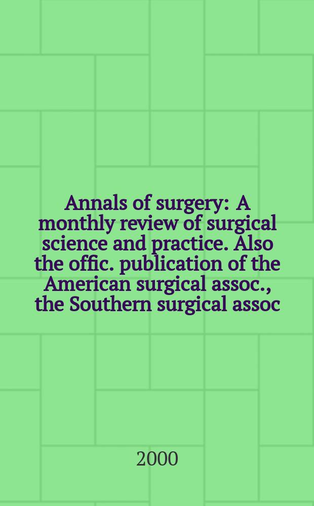 Annals of surgery : A monthly review of surgical science and practice. Also the offic. publication of the American surgical assoc., the Southern surgical assoc., Philadelphia acad. of surgery, New York surgical soc. Vol.231, №1