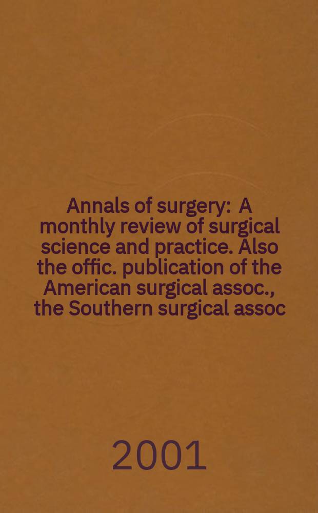 Annals of surgery : A monthly review of surgical science and practice. Also the offic. publication of the American surgical assoc., the Southern surgical assoc., Philadelphia acad. of surgery, New York surgical soc. Vol.233, №5