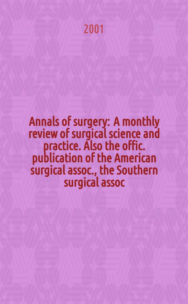 Annals of surgery : A monthly review of surgical science and practice. Also the offic. publication of the American surgical assoc., the Southern surgical assoc., Philadelphia acad. of surgery, New York surgical soc. Vol.234, №3