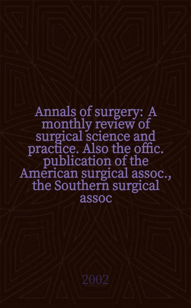 Annals of surgery : A monthly review of surgical science and practice. Also the offic. publication of the American surgical assoc., the Southern surgical assoc., Philadelphia acad. of surgery, New York surgical soc. Vol.236, №6