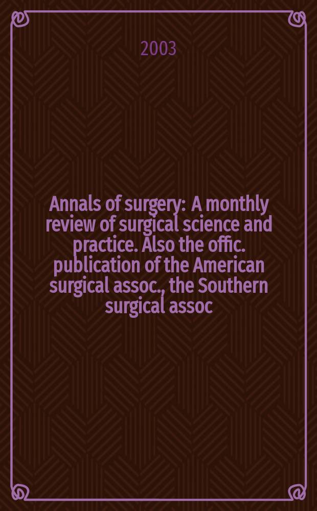 Annals of surgery : A monthly review of surgical science and practice. Also the offic. publication of the American surgical assoc., the Southern surgical assoc., Philadelphia acad. of surgery, New York surgical soc. Vol.237, №5