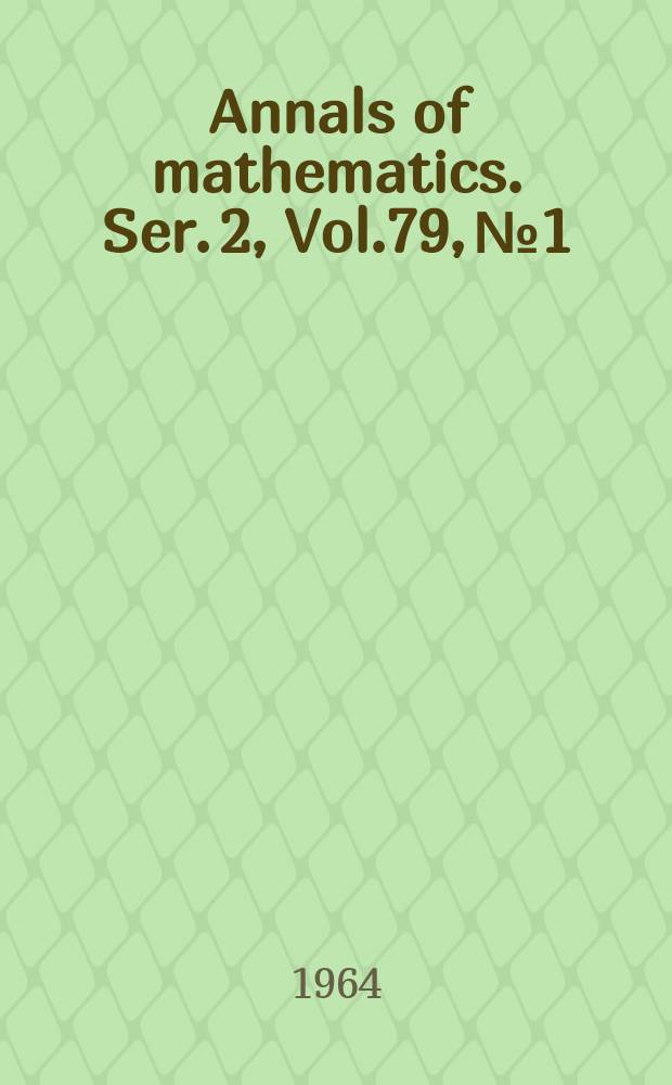 Annals of mathematics. Ser. 2, Vol.79, №1