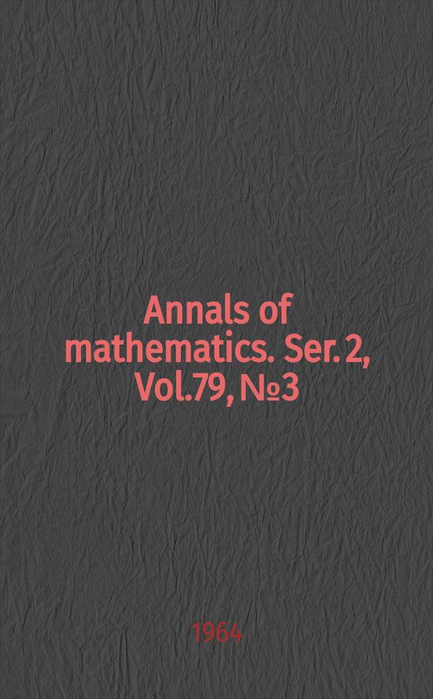 Annals of mathematics. Ser. 2, Vol.79, №3