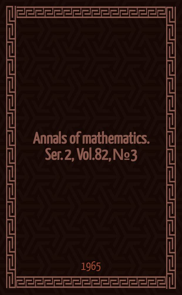Annals of mathematics. Ser. 2, Vol.82, №3