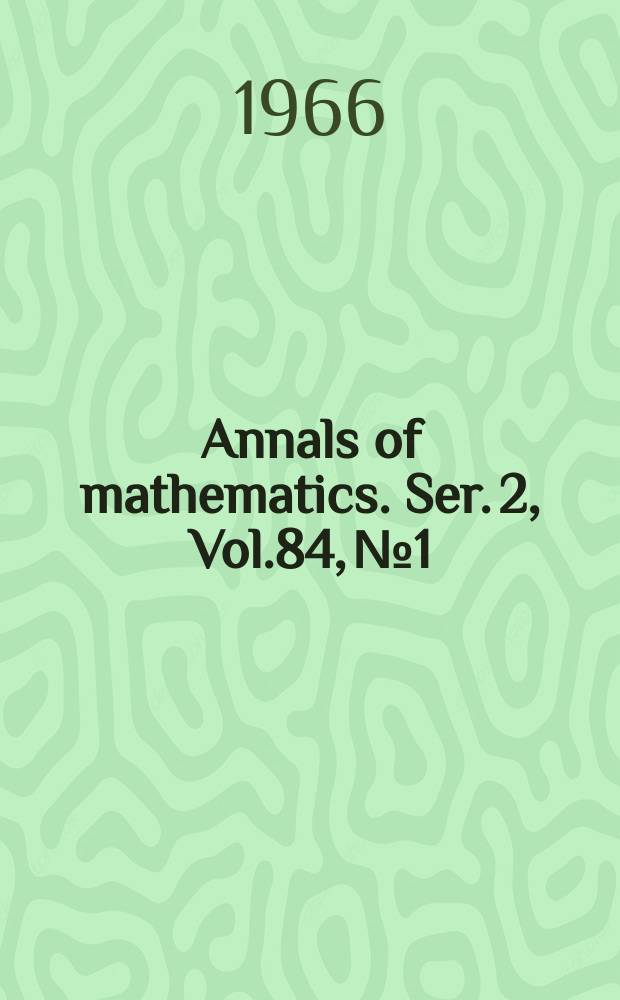 Annals of mathematics. Ser. 2, Vol.84, №1