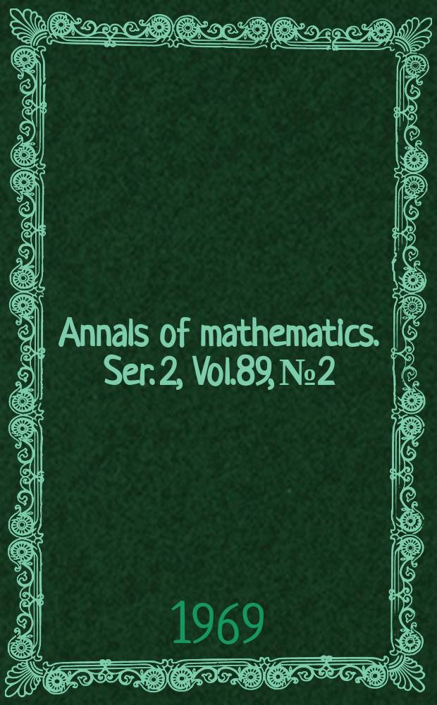 Annals of mathematics. Ser. 2, Vol.89, №2