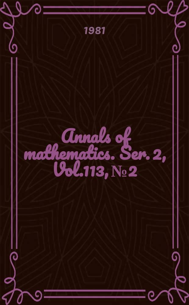 Annals of mathematics. Ser. 2, Vol.113, №2