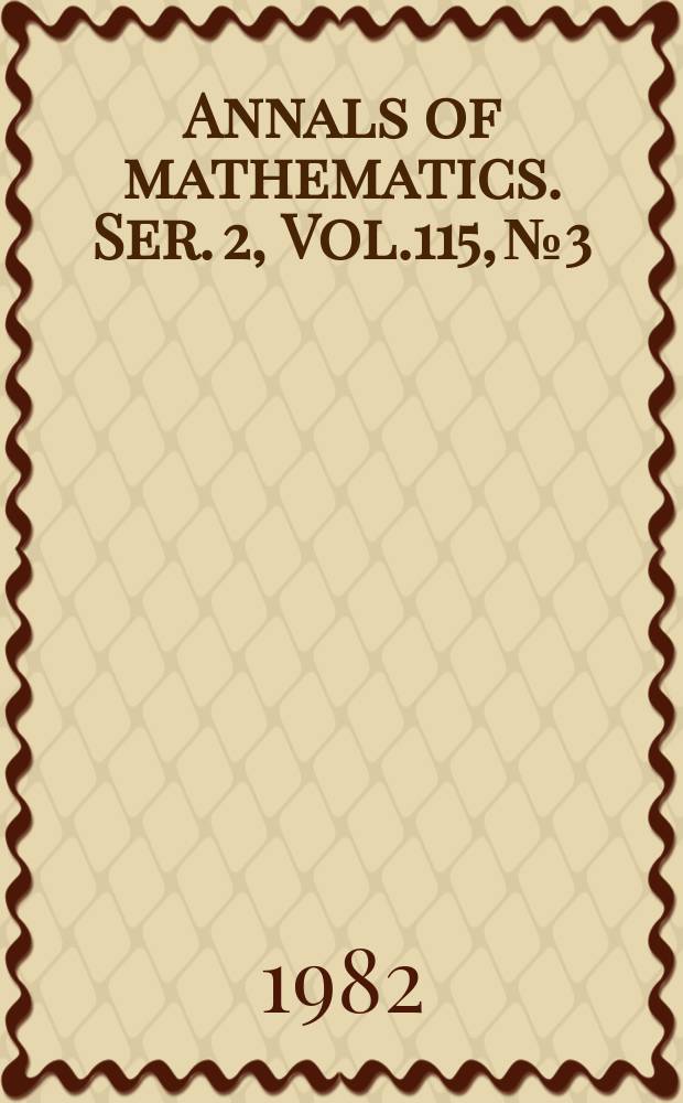 Annals of mathematics. Ser. 2, Vol.115, №3