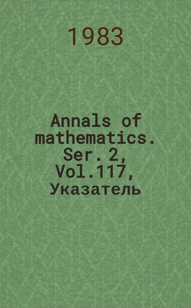 Annals of mathematics. Ser. 2, Vol.117, Указатель