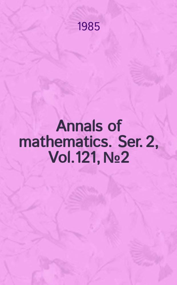 Annals of mathematics. Ser. 2, Vol.121, №2