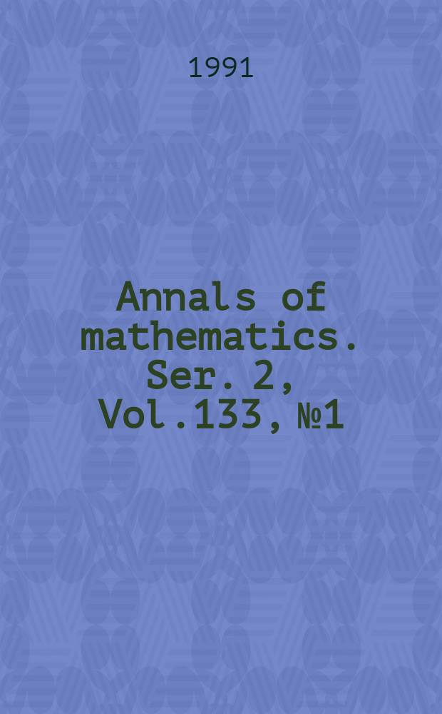 Annals of mathematics. Ser. 2, Vol.133, №1