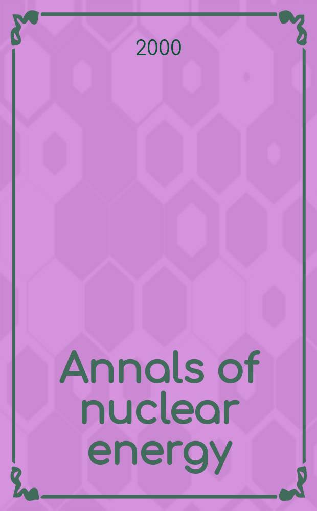 Annals of nuclear energy : The Journal of nuclear energy. Vol.27, №6