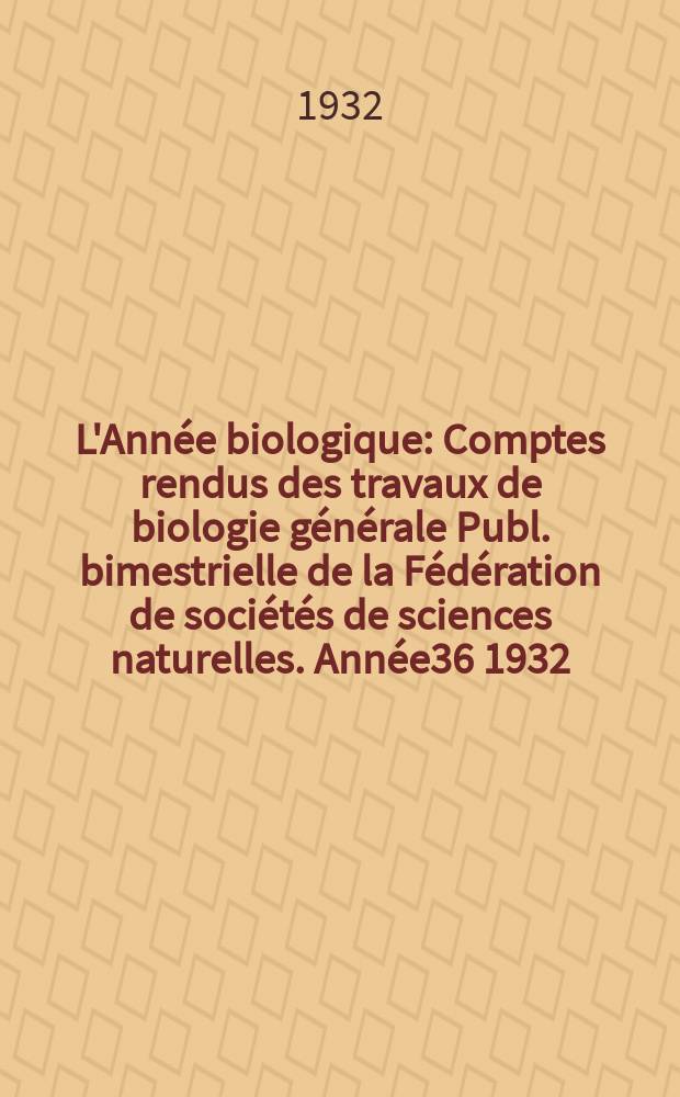 L'Année biologique : Comptes rendus des travaux de biologie générale Publ. bimestrielle de la Fédération de sociétés de sciences naturelles. Année36 1932, T.7 Fasc.1, P.2