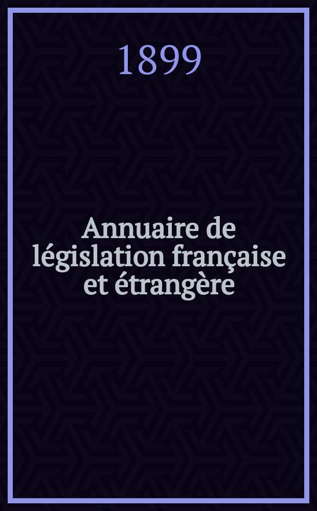 Annuaire de législation française et étrangère : Publ. par le Centre français de droit comparé. Cont. des notices sur l'évolution du droit dans les différents pays. Année28 : 1898