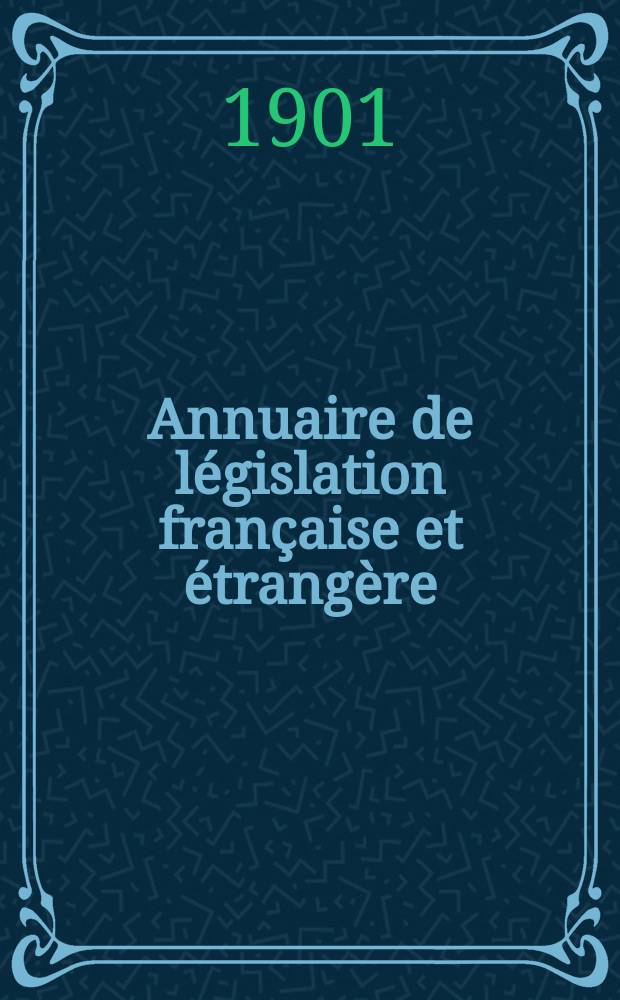 Annuaire de législation française et étrangère : Publ. par le Centre français de droit comparé. Cont. des notices sur l'évolution du droit dans les différents pays. Année30 : 1900