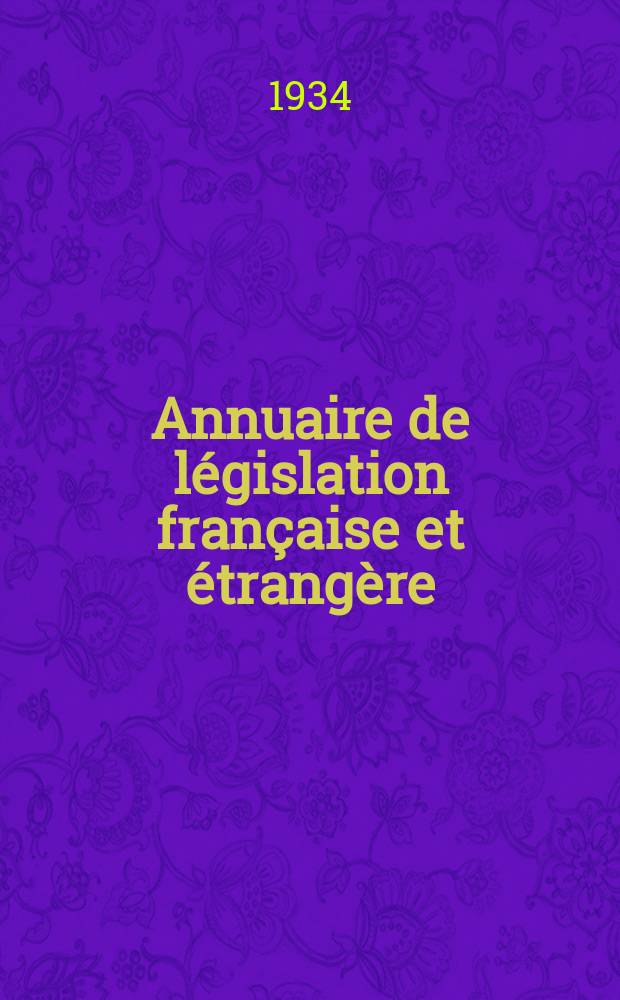 Annuaire de législation française et étrangère : Publ. par le Centre français de droit comparé. Cont. des notices sur l'évolution du droit dans les différents pays. 1933
