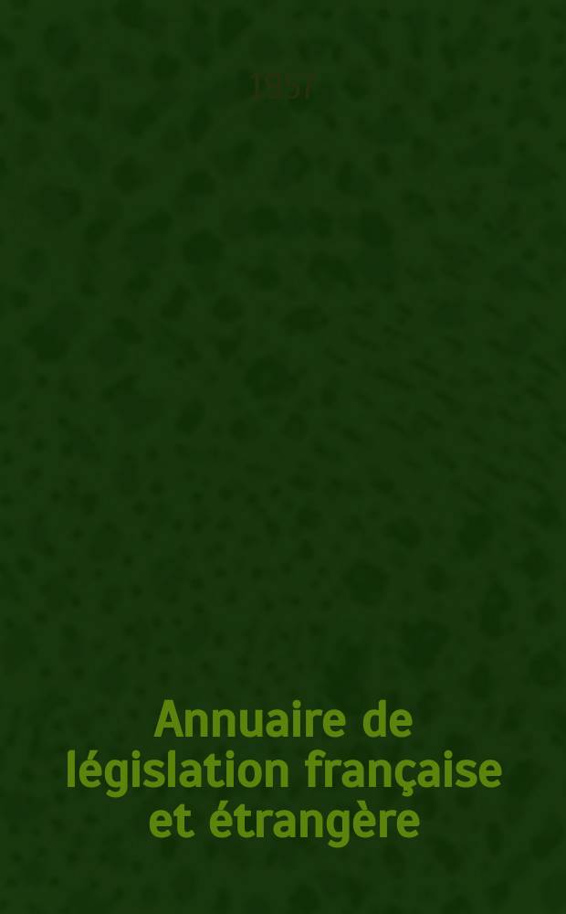 Annuaire de législation française et étrangère : Publ. par le Centre français de droit comparé. Cont. des notices sur l'évolution du droit dans les différents pays. 1952/1954