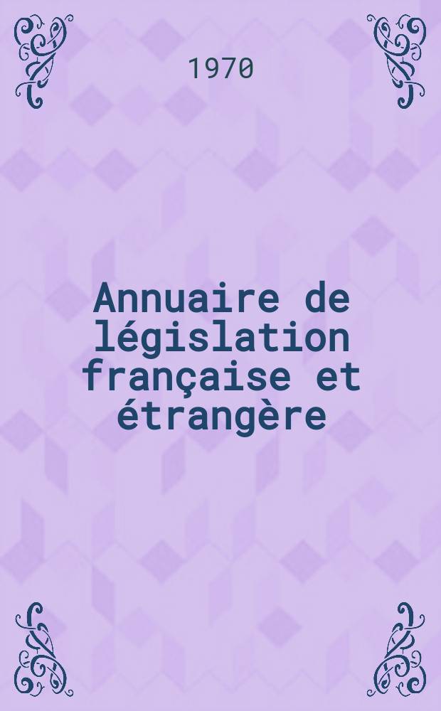 Annuaire de législation française et étrangère : Publ. par le Centre français de droit comparé. Cont. des notices sur l'évolution du droit dans les différents pays. 1969