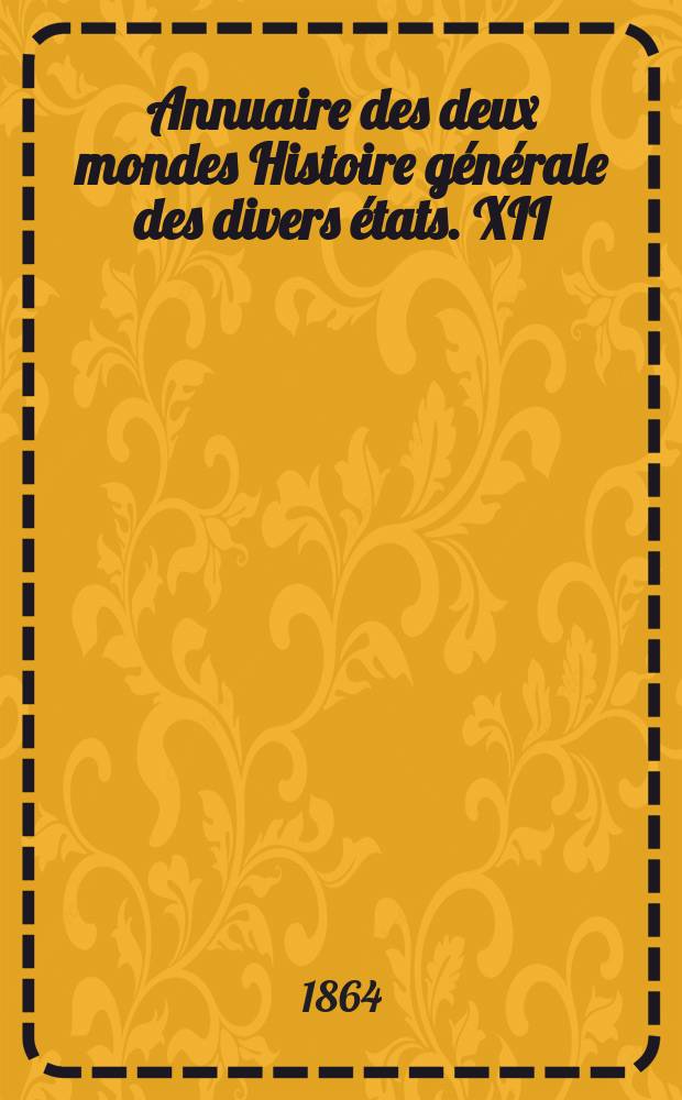 Annuaire des deux mondes Histoire générale des divers états. XII : 1862/1863