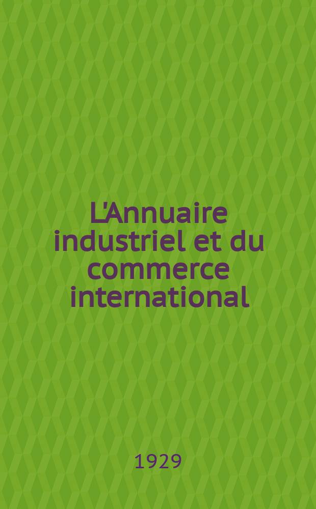 L'Annuaire industriel et du commerce international (réunis) : L'Annuaire bleu