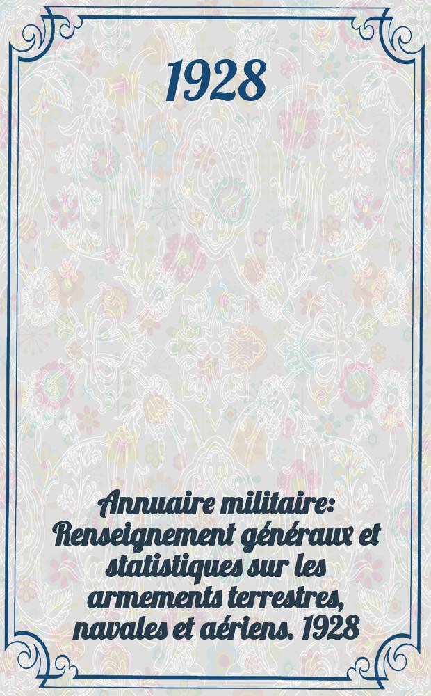Annuaire militaire : Renseignement généraux et statistiques sur les armements terrestres, navales et aériens. 1928/1929, An.5