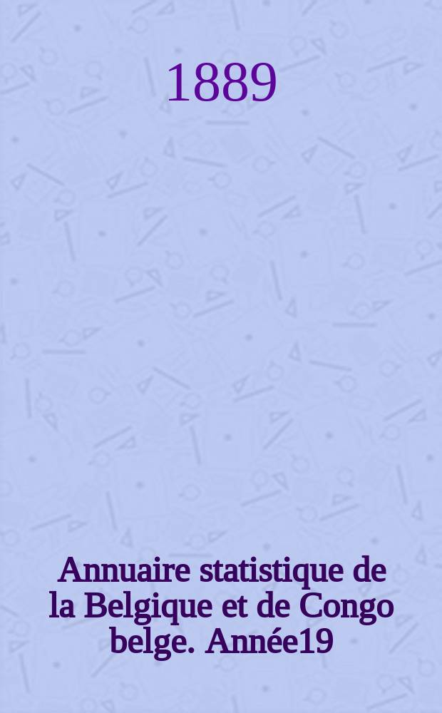 Annuaire statistique de la Belgique et de Congo belge. Ann&eacute;e19 : 1888
