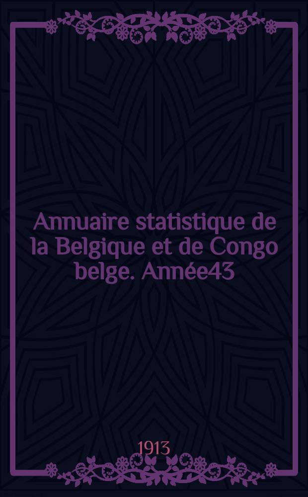 Annuaire statistique de la Belgique et de Congo belge. Année43 : 1912