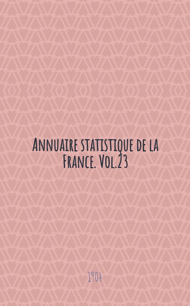 Annuaire statistique de la France. Vol.23 : 1903