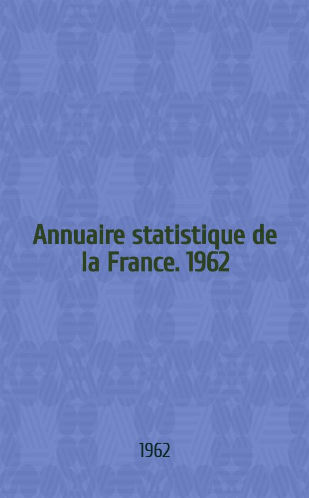 Annuaire statistique de la France. 1962