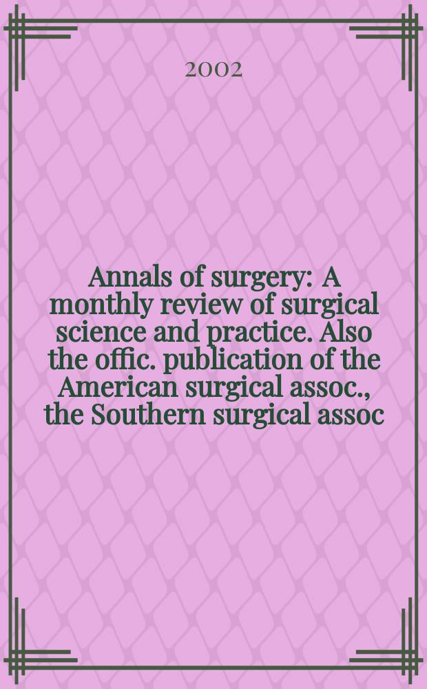 Annals of surgery : A monthly review of surgical science and practice. Also the offic. publication of the American surgical assoc., the Southern surgical assoc., Philadelphia acad. of surgery, New York surgical soc. Vol.236, №4