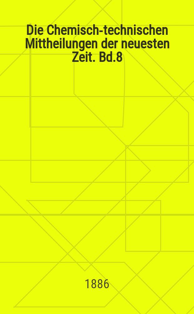 Die Chemisch-technischen Mittheilungen der neuesten Zeit. Bd.8(36) 1885/1886, H.5