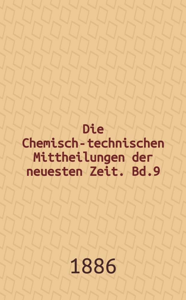 Die Chemisch-technischen Mittheilungen der neuesten Zeit. Bd.9(37) 1886, H.4