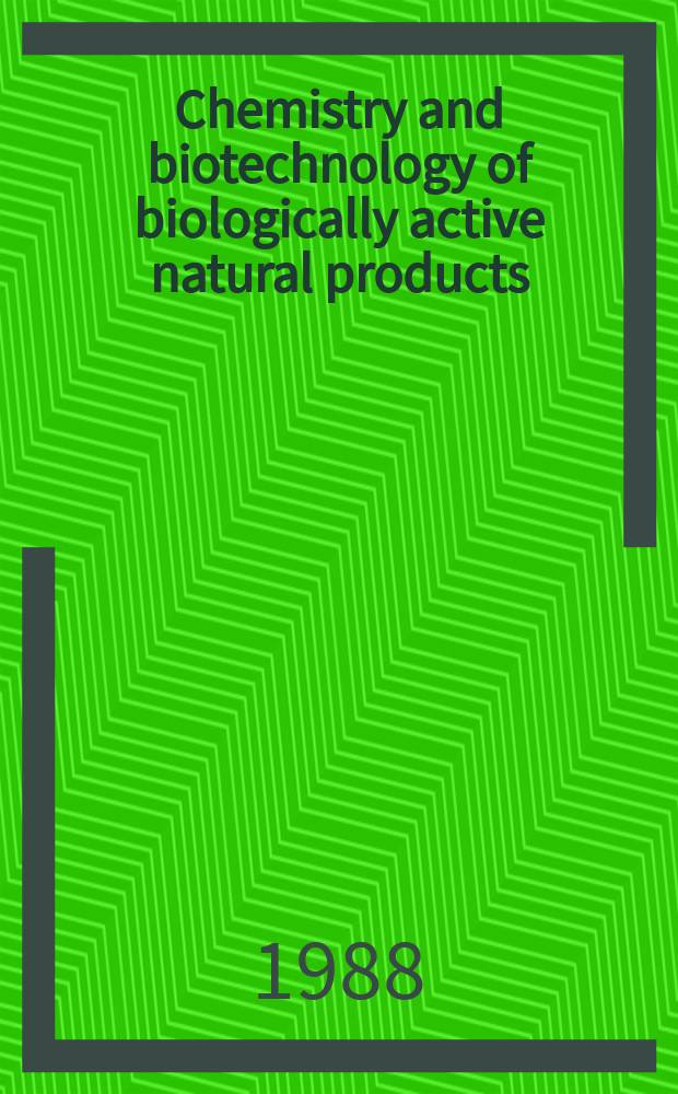 Chemistry and biotechnology of biologically active natural products : Proc. of the ... intern. conf. ..