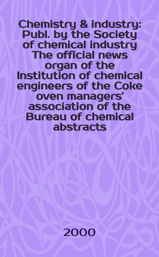 Chemistry & industry : Publ. by the Society of chemical industry The official news organ of the Institution of chemical engineers of the Coke oven managers' association of the Bureau of chemical abstracts. 2000, №6