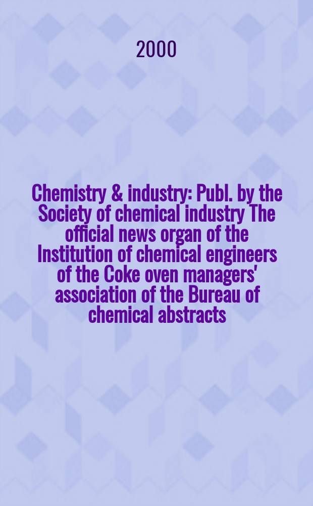 Chemistry & industry : Publ. by the Society of chemical industry The official news organ of the Institution of chemical engineers of the Coke oven managers' association of the Bureau of chemical abstracts. 2000, №18