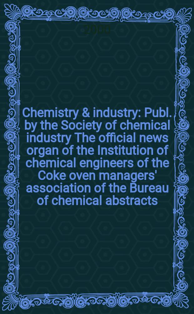 Chemistry & industry : Publ. by the Society of chemical industry The official news organ of the Institution of chemical engineers of the Coke oven managers' association of the Bureau of chemical abstracts. 2000, №24