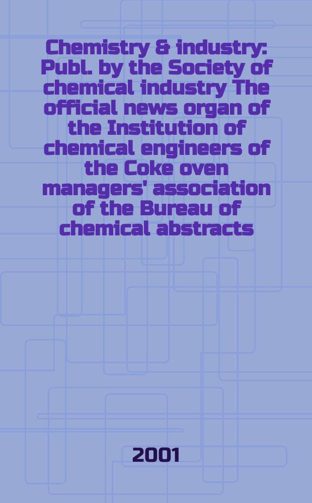 Chemistry & industry : Publ. by the Society of chemical industry The official news organ of the Institution of chemical engineers of the Coke oven managers' association of the Bureau of chemical abstracts. 2001, №14