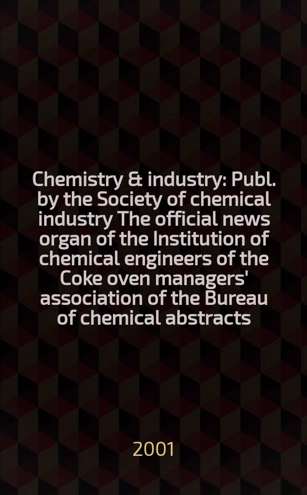 Chemistry & industry : Publ. by the Society of chemical industry The official news organ of the Institution of chemical engineers of the Coke oven managers' association of the Bureau of chemical abstracts. 2001, №18
