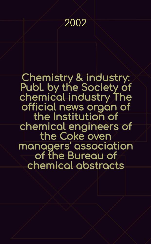 Chemistry & industry : Publ. by the Society of chemical industry The official news organ of the Institution of chemical engineers of the Coke oven managers' association of the Bureau of chemical abstracts. 2002, №14