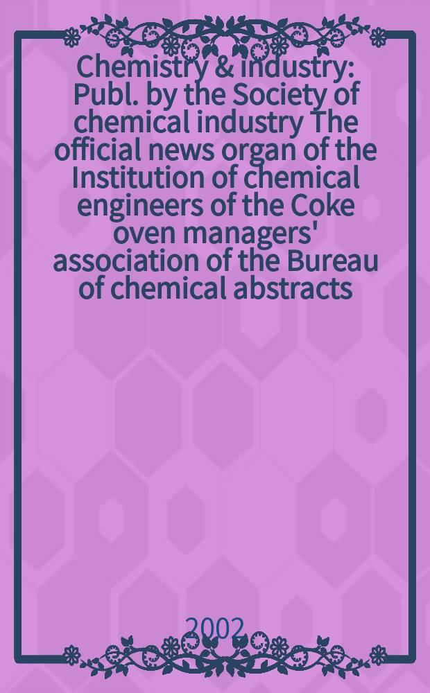 Chemistry & industry : Publ. by the Society of chemical industry The official news organ of the Institution of chemical engineers of the Coke oven managers' association of the Bureau of chemical abstracts. 2002, №16
