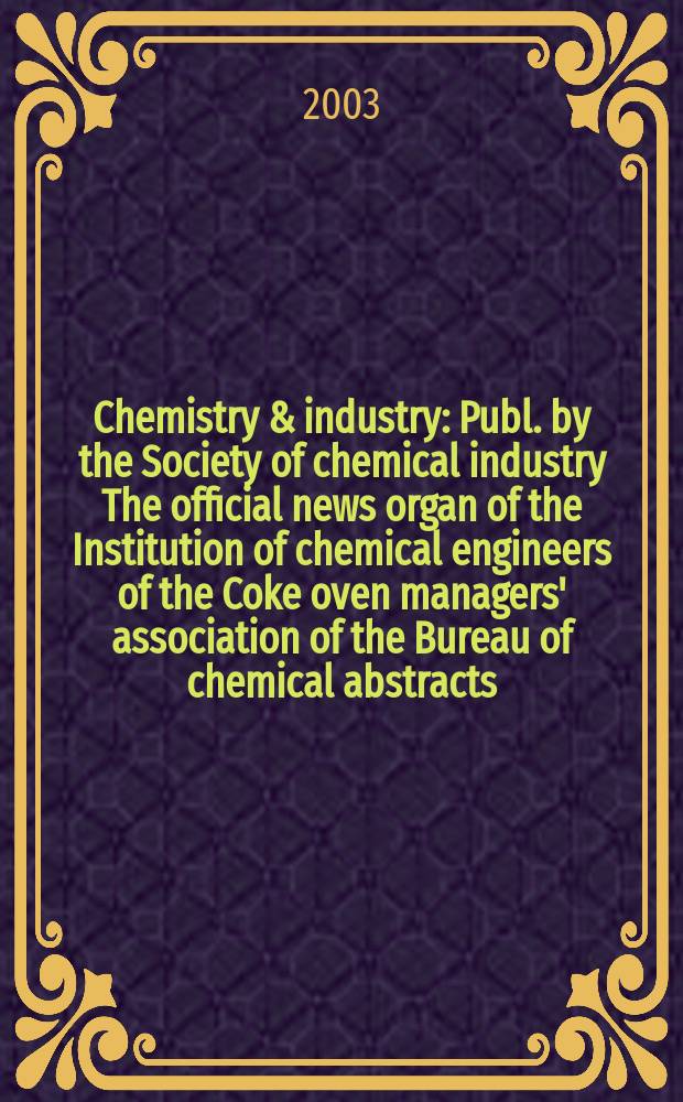 Chemistry & industry : Publ. by the Society of chemical industry The official news organ of the Institution of chemical engineers of the Coke oven managers' association of the Bureau of chemical abstracts. 2003, №6