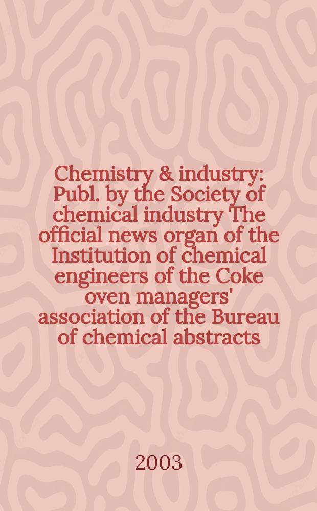Chemistry & industry : Publ. by the Society of chemical industry The official news organ of the Institution of chemical engineers of the Coke oven managers' association of the Bureau of chemical abstracts. 2003, №12