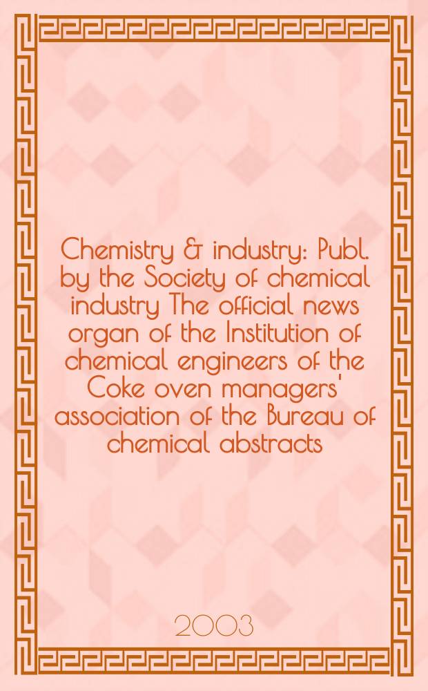 Chemistry & industry : Publ. by the Society of chemical industry The official news organ of the Institution of chemical engineers of the Coke oven managers' association of the Bureau of chemical abstracts. 2003, №16