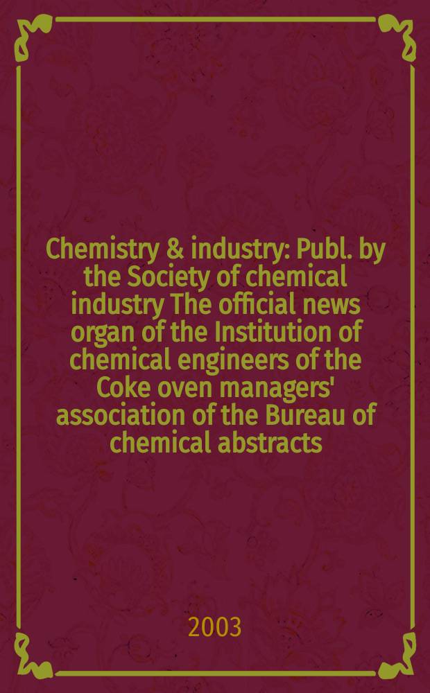 Chemistry & industry : Publ. by the Society of chemical industry The official news organ of the Institution of chemical engineers of the Coke oven managers' association of the Bureau of chemical abstracts. 2003, №18