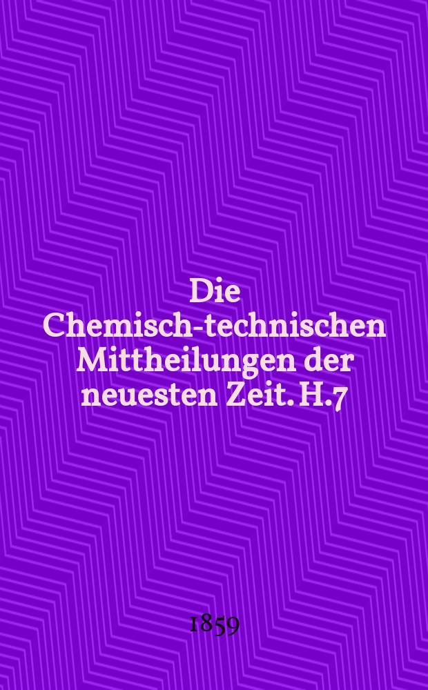 Die Chemisch-technischen Mittheilungen der neuesten Zeit. H.7 : 1857/1858