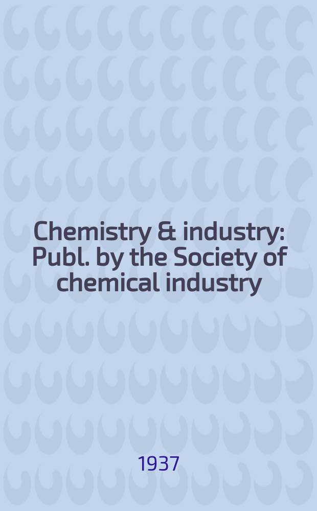 Chemistry & industry : Publ. by the Society of chemical industry : The official news organ of the Institution of chemical engineers of the Coke oven managers' association of the Bureau of chemical abstracts